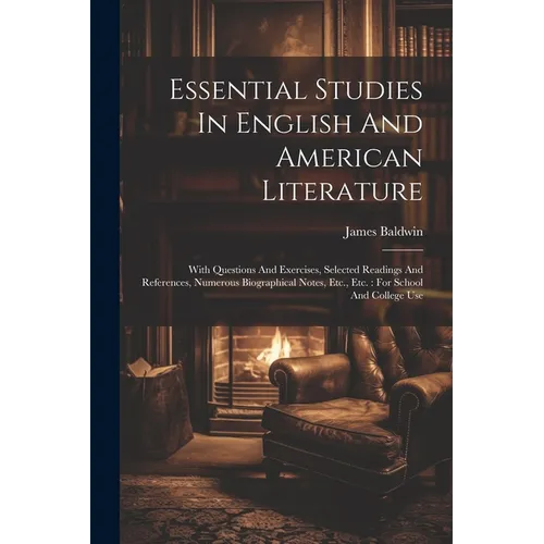 Essential Studies In English And American Literature: With Questions And Exercises, Selected Readings And References, Numerous Biographical Notes, Etc