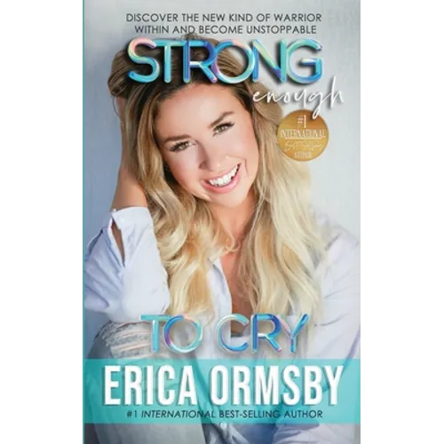 Strong Enough To Cry: Discover the new kind of warrior within and become unstoppable.