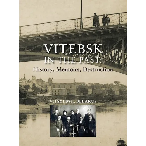 Vitebsk in the Past; History, Memoirs, Destruction (Vitsyebsk, Belarus)