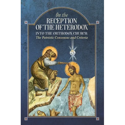 On the Reception of the Heterodox into the Orthodox Church