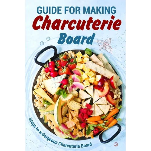 Guide for Making Charcuterie Board: Steps to a Gorgeous Charcuterie Board: Christmas Cookbook