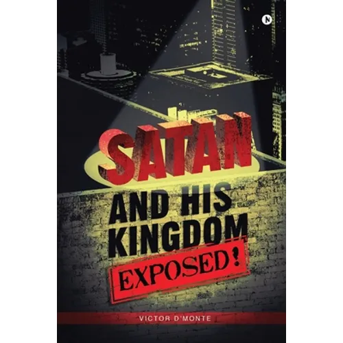 Satan and His Kingdom Exposed!