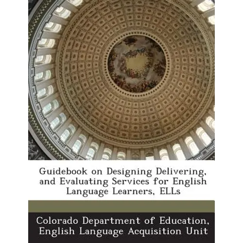 Guidebook on Designing Delivering, and Evaluating Services for English Language Learners, Ells