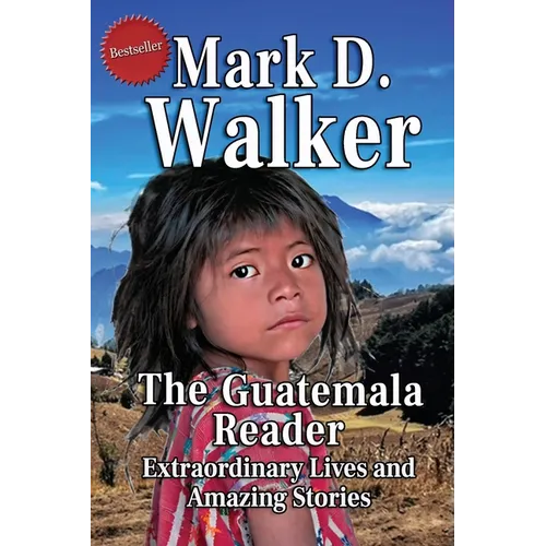 The Guatemala Reader: Extraordinary Lives and Amazing Stories