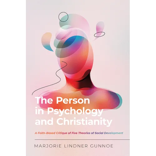 The Person in Psychology and Christianity: A Faith-Based Critique of Five Theories of Social Development