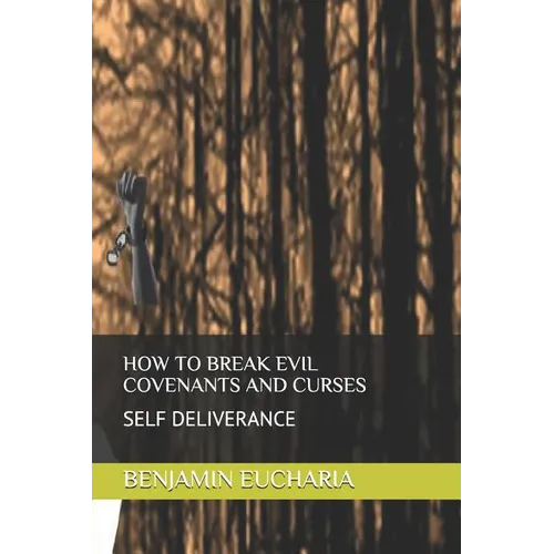 How to Break Evil Covenants and Curses: Self Deliverance