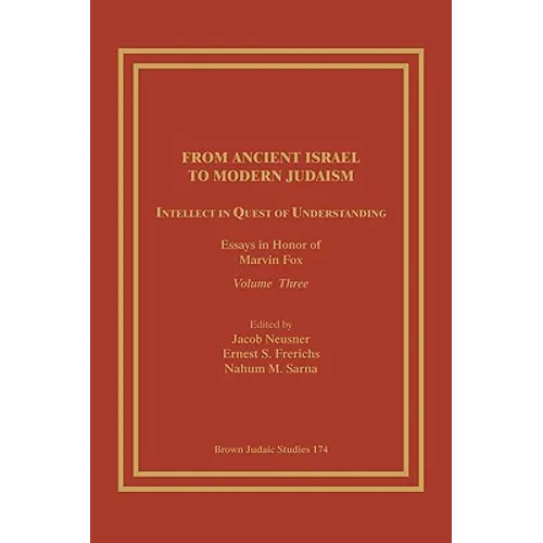 From Ancient Israel to Modern Judaism: Intellect in Quest of Understanding: Essays in Honor of Marvin Fox, Volume 3