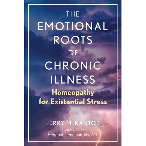 The Emotional Roots of Chronic Illness: Homeopathy for Existential Stress