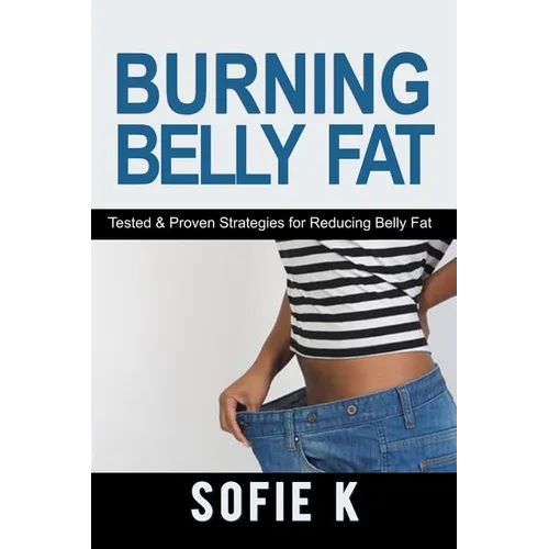 Burning Belly Fat: Tested & Proven Strategies for Reducing Belly Fat