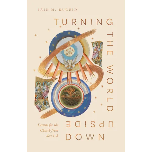 Turning the World Upside Down: Lessons for the Church from Acts 1-8