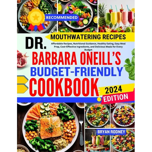 Dr. Barbara O'Neill's Budget-Friendly Cookbook: Affordable Recipes, Nutritional Guidance, Healthy Eating, Easy Meal Prep, Cost-Effective Ingredients,