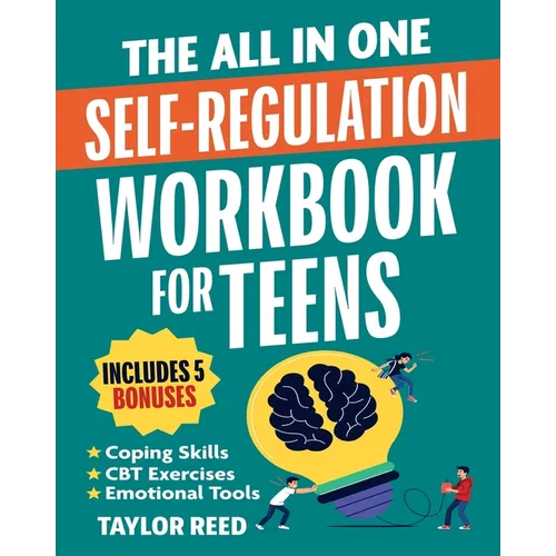 The All-In-One Self-Regulation Workbook for Teens: CBT Tools and Coping Skills to Manage Emotions, Reduce Anxiety, Build Self-Control & Make Smarter C