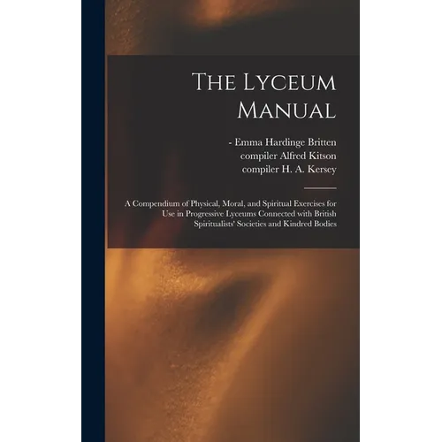 The Lyceum Manual: a Compendium of Physical, Moral, and Spiritual Exercises for Use in Progressive Lyceums Connected With British Spiritu