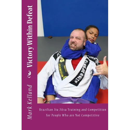 Victory Within Defeat: Brazilian Jiu Jitsu Training and Competition for People Who are Not Competitive