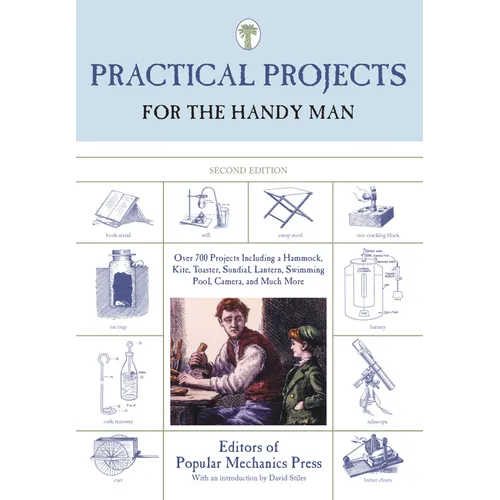 Practical Projects for the Handy Man: Over 700 Projects Including A Hammock, Kite, Toaster, Sundial, Lantern, Swimming Pool, Camera, And Much More