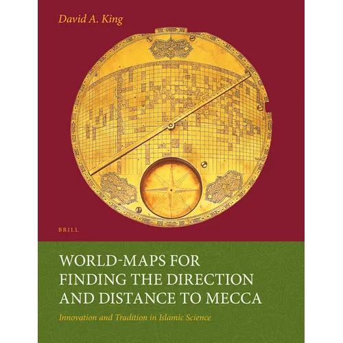 World-Maps for Finding the Direction and Distance to Mecca: Innovation and Tradition in Islamic Science