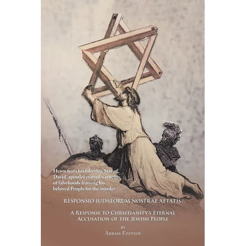The Case Against the Gospels' False Accusation of the Jews - Responsio Iudaeorum Nostrae Aetatis: A Response to Christianity's Eternal Accusation of t