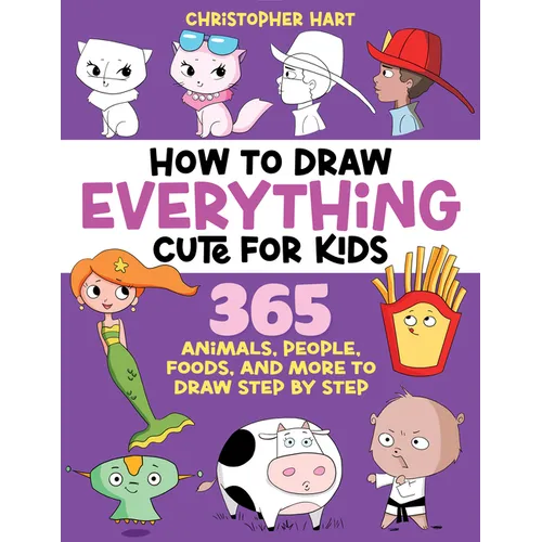 How to Draw Everything Cute for Kids: 365 Animals, Foods, People, and More to Draw Step by Step!
