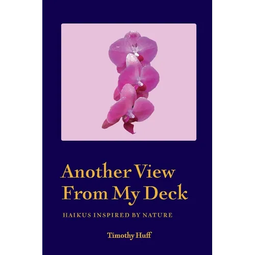 Another View From My Deck: Haikus Inspired by Nature