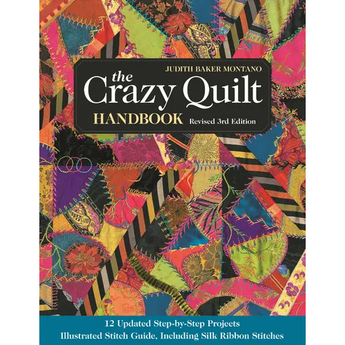 The Crazy Quilt Handbook, Revised: 12 Updated Step-By-Step Projects- Illustrated Stitch Guide, Including Silk Ribbon Stitches