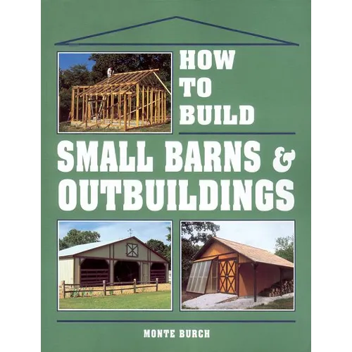 How to Build Small Barns & Outbuildings