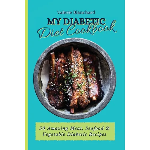 My Diabetic Diet Cookbook: 50 Amazing Meat, Seafood & Vegetable Diabetic Recipes