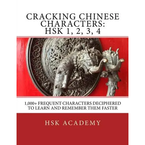 Cracking Chinese Characters: HSK 1, 2, 3, 4: 1,000+ frequent characters deciphered to learn and remember them faster