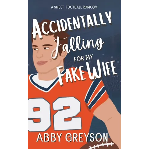 Accidentally Falling For My Fake Wife: A Sweet, Marriage Of Convenience, Football RomCom