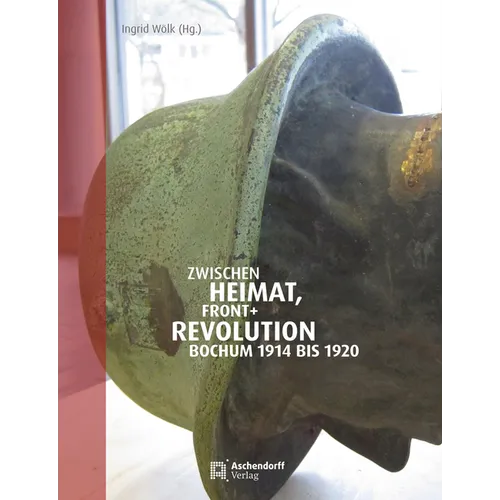 Zwischen Heimat, Front Und Revolution: Bochum 1914 Bis 1920
