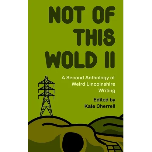 Not Of This Wold II: A Second Anthology of Weird Lincolnshire Writing