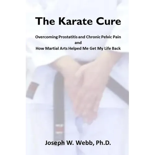 The Karate Cure: Overcoming Prostatitis and Chronic Pelvic Pain