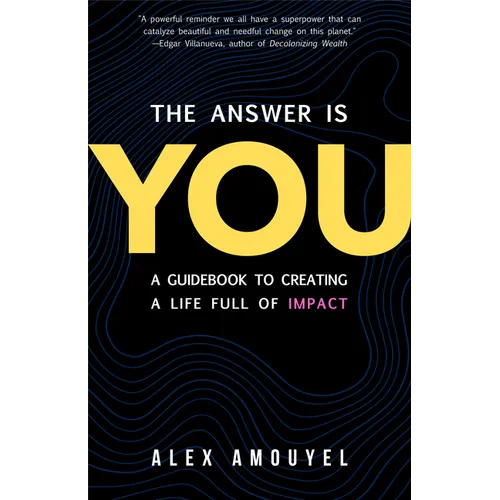 The Answer Is You: A Guidebook to Creating a Life Full of Impact (Leadership Book, Change the Way You Think)