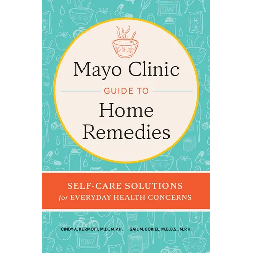 Mayo Clinic Guide to Home Remedies: Self-Care Solutions for Everyday Health Concerns