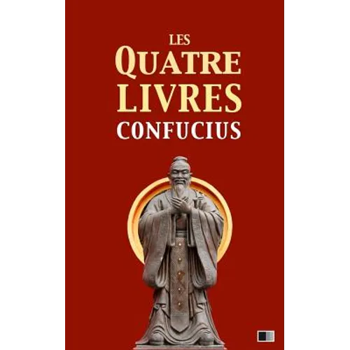 Les quatre livres: La grande étude, l'invariable milieu, les entretiens de Confucius, les oeuvres de Meng Tzeu