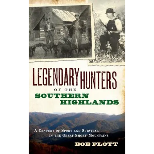Legendary Hunters of the Southern Highlands: A Century of Sport and Survival in the Great Smoky Mountains