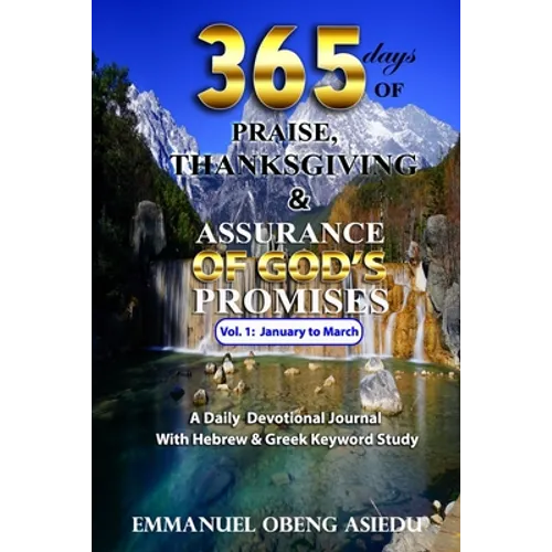 365 Days of Praise, Thanksgiving & Assurance of God's Promises: Volume 1: A Daily Devotional Journal with Hebrew & Greek Keyword Study