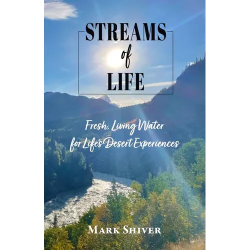 Streams of Life: Fresh Living Water for Life's Desert Experiences