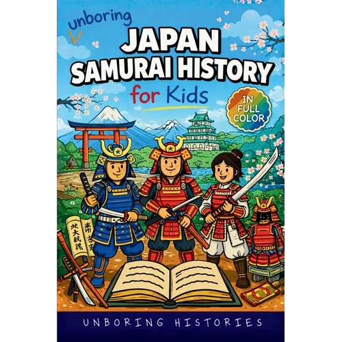 Unboring Japan Samurai History for Kids: Funny, Interesting, Concise Guide to Samurai, Battles, and the Wild Stories of Japan's Past You Won't Believe