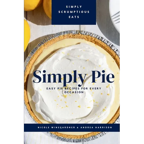 Simply Pie: Easy Pie Recipes for Every Occasion