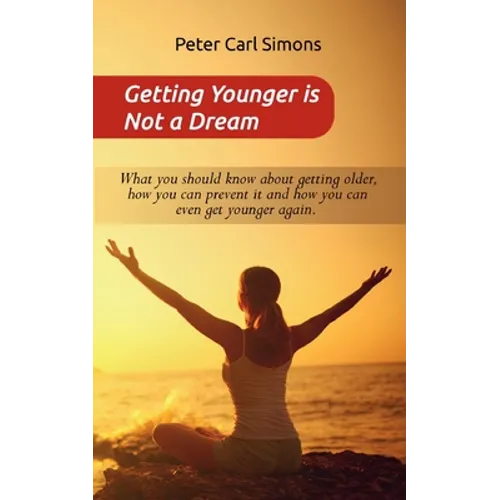 Getting Younger is Not a Dream: What you should know about getting older, how you can prevent it and how you can even get younger again. - The Fountai