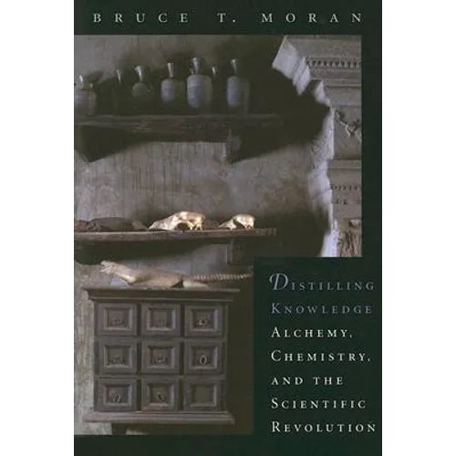 Distilling Knowledge: Alchemy, Chemistry, and the Scientific Revolution