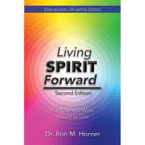 Living Spirit Forward: Second Edition: Learning to Live the Way You Were Meant to Live