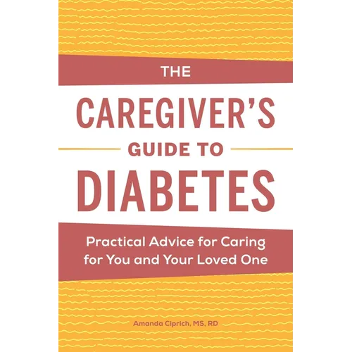 The Caregiver's Guide to Diabetes: Practical Advice for Caring for You and Your Loved One