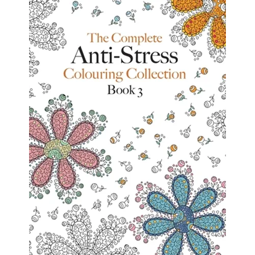 The Complete Anti-stress Colouring Collection Book 3: The ultimate calming colouring book collection