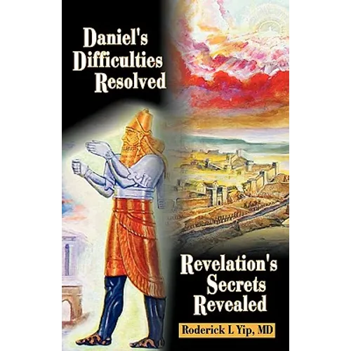 Daniel's Difficulties Resolved - Revelation's Secrets Revealed