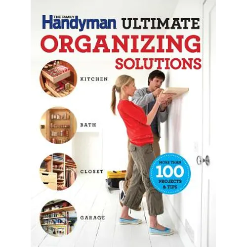 The Family Handyman Ultimate Organizing Solutions