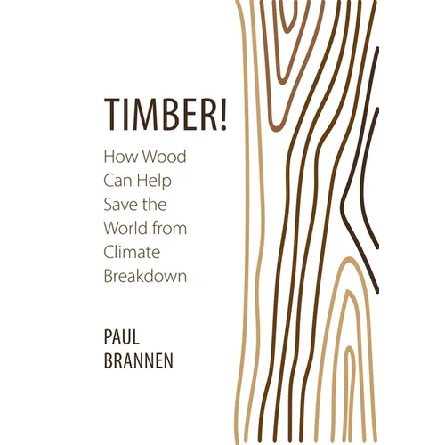 Timber!: How Wood Can Help Save the World from Climate Breakdown