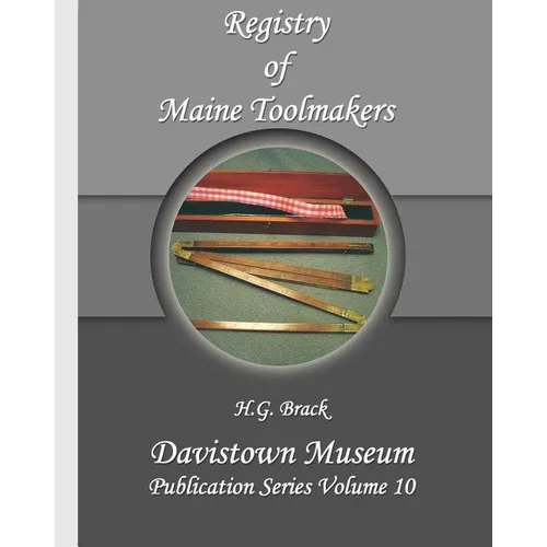 Registry of Maine Toolmakers: A Compilation of Toolmakers Working in Maine and the Province of Maine Prior to 1900
