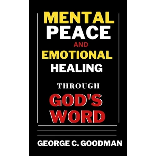 Mental Peace and Emotional Healing Through God's Word: Bible Promises and Scripture Verses for the Recovery of Physical Strength, Mental Health, Spiri