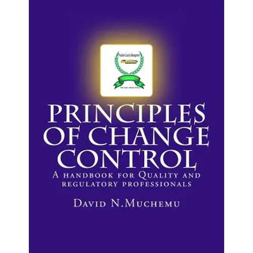 Principles of change control: A handbook for Quality and regulatory professionals
